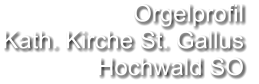 Orgelprofil  Kath. Kirche St. Gallus Hochwald SO