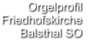 Orgelprofil  Friedhofskirche Balsthal SO