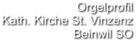 Orgelprofil  Kath. Kirche St. Vinzenz Beinwil SO