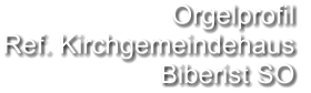 Orgelprofil  Ref. Kirchgemeindehaus Biberist SO