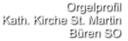 Orgelprofil  Kath. Kirche St. Martin Büren SO