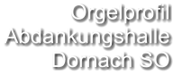 Orgelprofil  Abdankungshalle Dornach SO