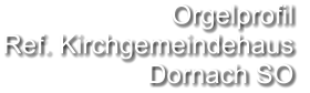 Orgelprofil  Ref. Kirchgemeindehaus Dornach SO