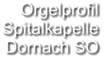 Orgelprofil  Spitalkapelle Dornach SO