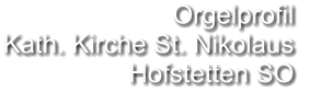 Orgelprofil  Kath. Kirche St. Nikolaus Hofstetten SO