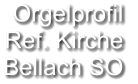 Orgelprofil  Ref. Kirche Bellach SO