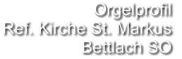 Orgelprofil  Ref. Kirche St. Markus Bettlach SO