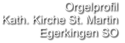 Orgelprofil  Kath. Kirche St. Martin Egerkingen SO