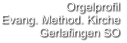Orgelprofil  Evang. Method. Kirche  Gerlafingen SO