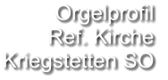 Orgelprofil  Ref. Kirche Kriegstetten SO