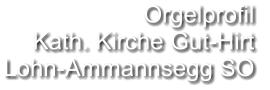 Orgelprofil  Kath. Kirche Gut-Hirt Lohn-Ammannsegg SO