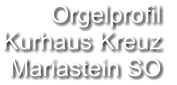 Orgelprofil  Kurhaus Kreuz Mariastein SO