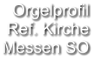 Orgelprofil  Ref. Kirche Messen SO