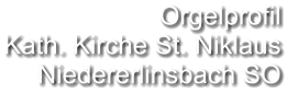 Orgelprofil  Kath. Kirche St. Niklaus Niedererlinsbach SO