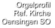 Orgelprofil  Ref. Kirche Oensingen SO