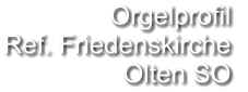 Orgelprofil  Ref. Friedenskirche Olten SO