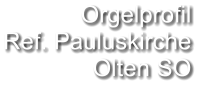 Orgelprofil  Ref. Pauluskirche Olten SO