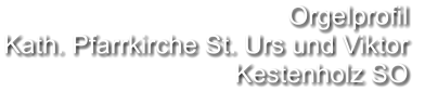 Orgelprofil  Kath. Pfarrkirche St. Urs und Viktor Kestenholz SO