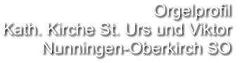 Orgelprofil  Kath. Kirche St. Urs und Viktor Nunningen-Oberkirch SO