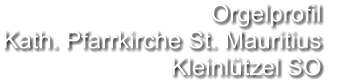 Orgelprofil  Kath. Pfarrkirche St. Mauritius Kleinlützel SO
