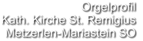 Orgelprofil  Kath. Kirche St. Remigius Metzerlen-Mariastein SO