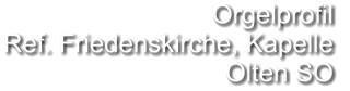 Orgelprofil  Ref. Friedenskirche, Kapelle Olten SO
