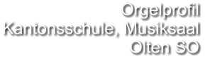Orgelprofil  Kantonsschule, Musiksaal Olten SO