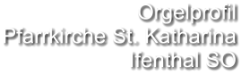 Orgelprofil  Pfarrkirche St. Katharina Ifenthal SO