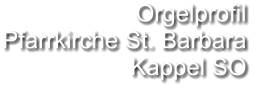 Orgelprofil  Pfarrkirche St. Barbara Kappel SO