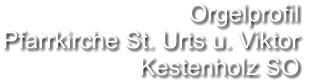 Orgelprofil  Pfarrkirche St. Urts u. Viktor Kestenholz SO