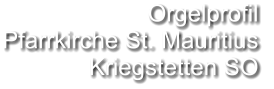 Orgelprofil  Pfarrkirche St. Mauritius Kriegstetten SO