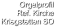 Orgelprofil  Ref. Kirche Kriegstetten SO
