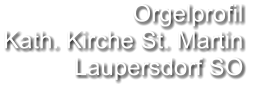 Orgelprofil  Kath. Kirche St. Martin Laupersdorf SO