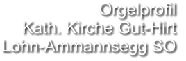 Orgelprofil  Kath. Kirche Gut-Hirt Lohn-Ammannsegg SO