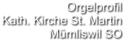 Orgelprofil  Kath. Kirche St. Martin Mümliswil SO