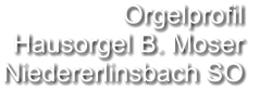 Orgelprofil  Hausorgel B. Moser Niedererlinsbach SO