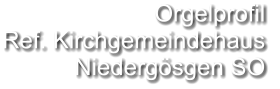Orgelprofil  Ref. Kirchgemeindehaus Niedergösgen SO