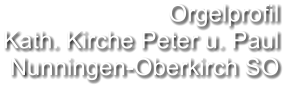 Orgelprofil  Kath. Kirche Peter u. Paul Nunningen-Oberkirch SO