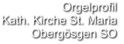 Orgelprofil  Kath. Kirche St. Maria Obergösgen SO