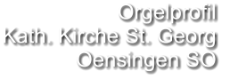 Orgelprofil  Kath. Kirche St. Georg Oensingen SO