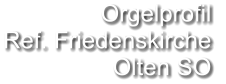 Orgelprofil  Ref. Friedenskirche Olten SO