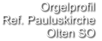 Orgelprofil  Ref. Pauluskirche Olten SO