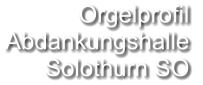 Orgelprofil  Abdankungshalle Solothurn SO