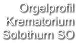 Orgelprofil  Krematorium Solothurn SO