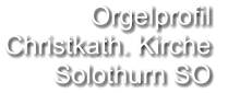 Orgelprofil  Christkath. Kirche Solothurn SO