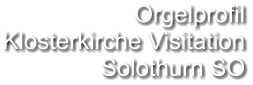 Orgelprofil Klosterkirche Visitation Solothurn SO