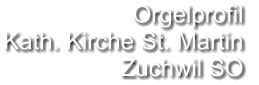 Orgelprofil  Kath. Kirche St. Martin Zuchwil SO