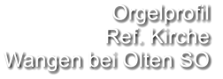 Orgelprofil  Ref. Kirche Wangen bei Olten SO