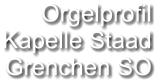 Orgelprofil  Kapelle Staad Grenchen SO