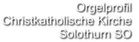 Orgelprofil  Christkatholische Kirche Solothurn SO